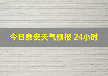 今日泰安天气预报 24小时